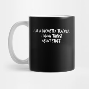 I'm A Chemistry Teacher I Know Things About Stuff Mug